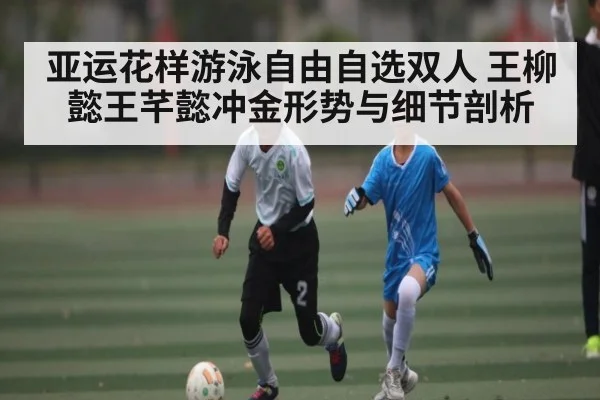 亚运花样游泳自由自选双人 王柳懿王芊懿冲金形势与细节剖析