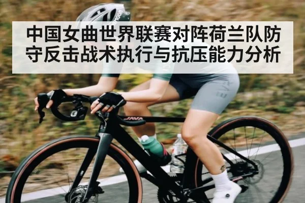 中国女曲世界联赛对阵荷兰队防守反击战术执行与抗压能力分析